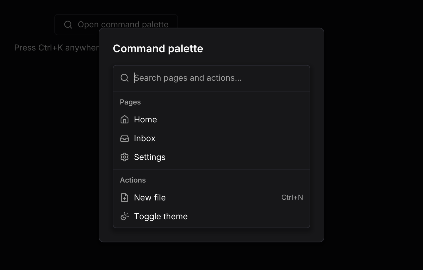 Command palette: The list in a dialog, opened by a button or Ctrl+K. Escape clears the query, then closes the palette; Ctrl+K passes through the dialog to close it too.