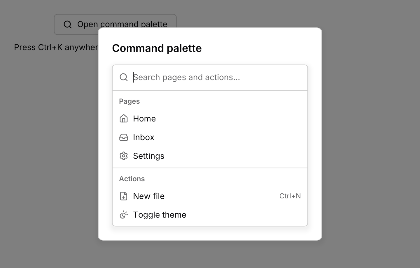 Command palette: The list in a dialog, opened by a button or Ctrl+K. Escape clears the query, then closes the palette; Ctrl+K passes through the dialog to close it too.
