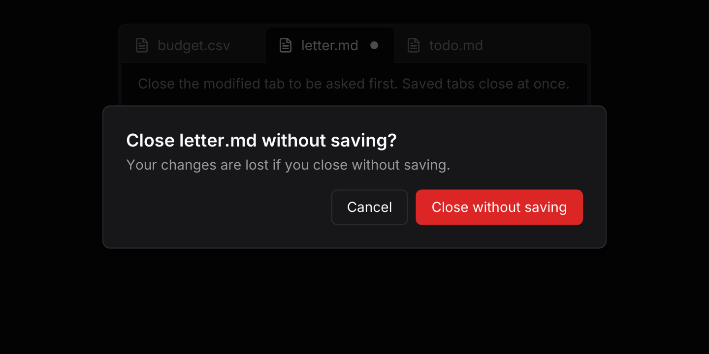 Confirm before closing: Closing only asks. The app checks for unsaved changes, confirms with an alert dialog, then closes the tabs itself.