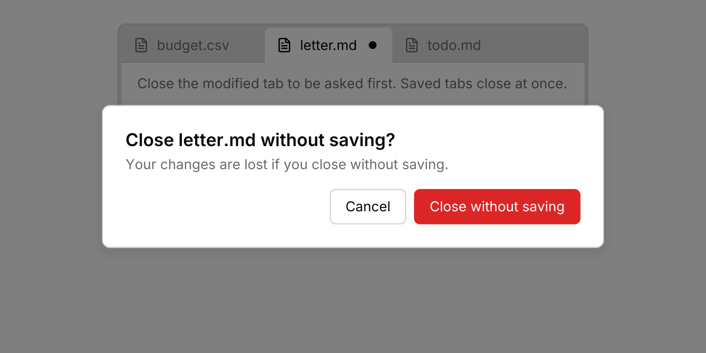 Confirm before closing: Closing only asks. The app checks for unsaved changes, confirms with an alert dialog, then closes the tabs itself.