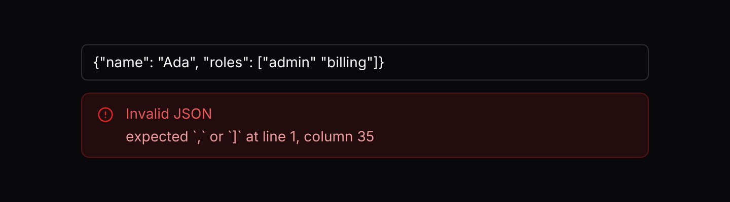 Parse errors: JSON text is parsed as it is typed. Invalid text shows the problem and where it is in place of the rows.
