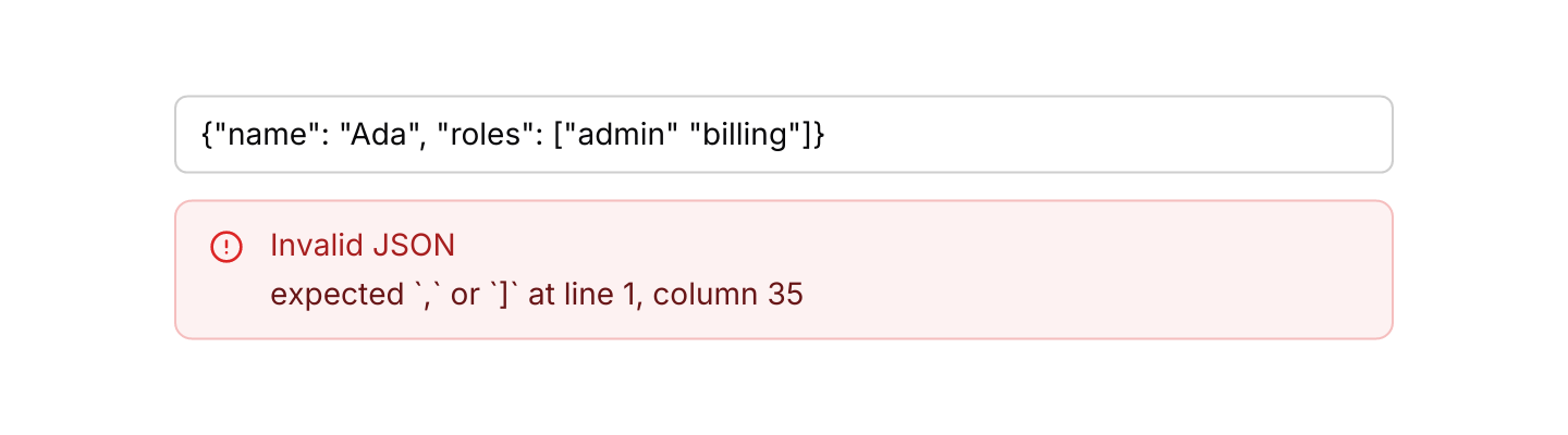Parse errors: JSON text is parsed as it is typed. Invalid text shows the problem and where it is in place of the rows.