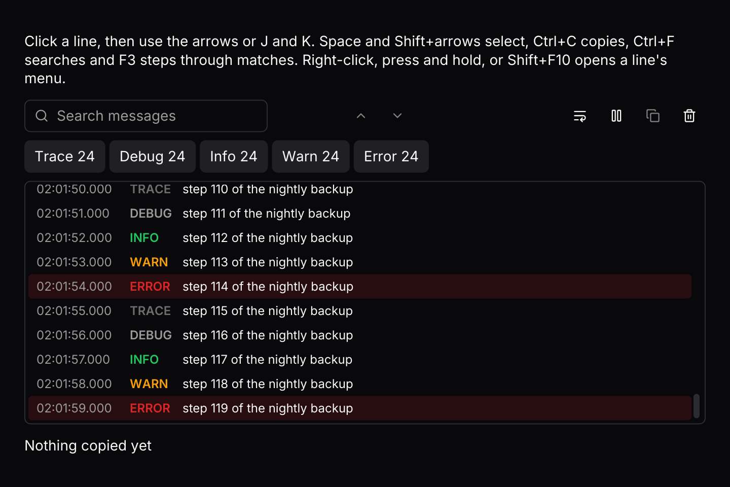 Keyboard shortcuts: The default keymap with J and K added, and a context menu on every line. The log resolves keys while any part of it has focus, and copying hands the text to the app.
