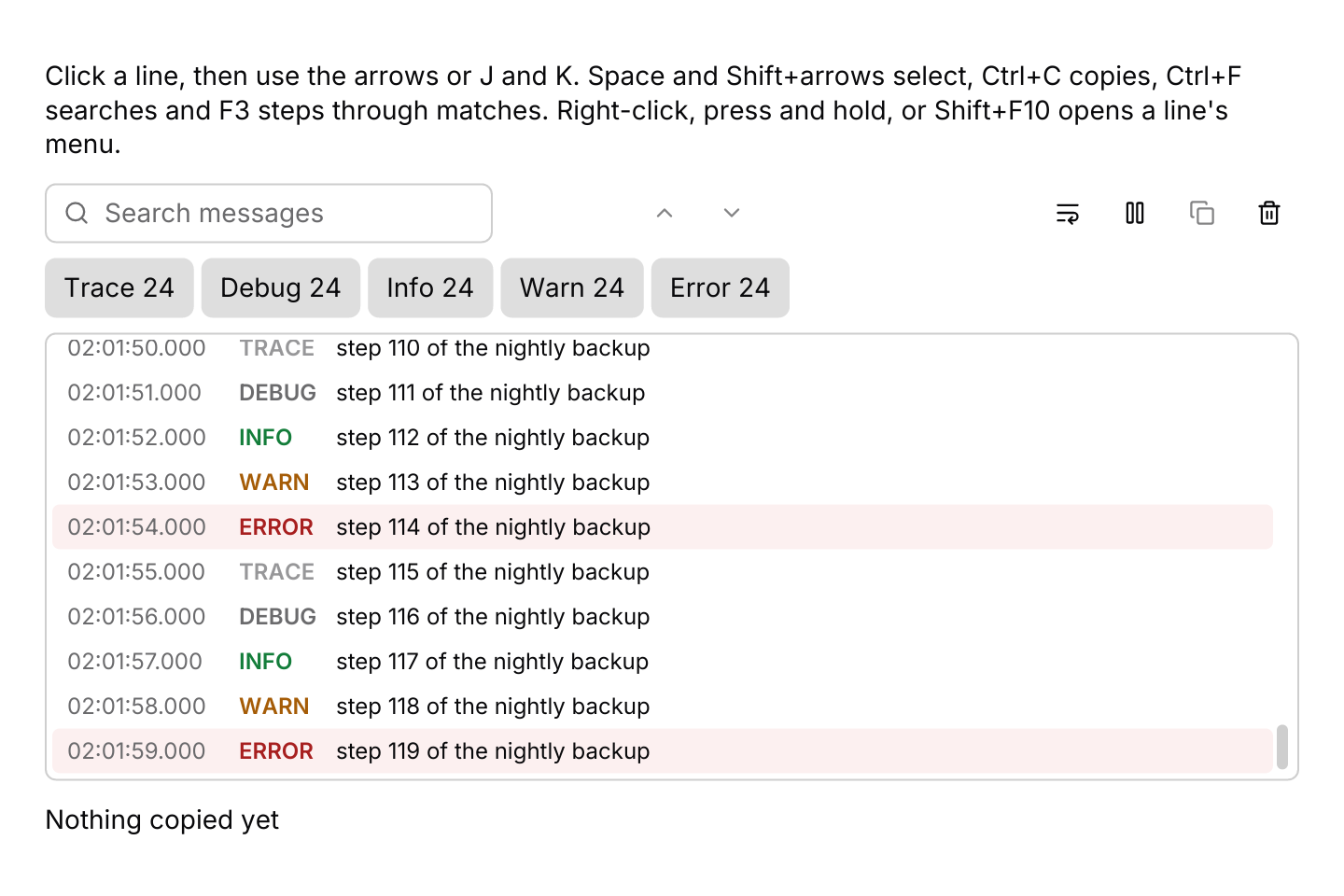 Keyboard shortcuts: The default keymap with J and K added, and a context menu on every line. The log resolves keys while any part of it has focus, and copying hands the text to the app.